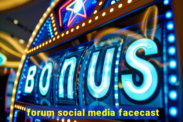 forum social media facecast